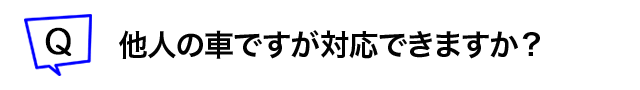 他人の車ですが対応できますか?